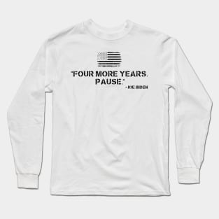 Four More Years Pause Joe Biden Long Sleeve T-Shirt